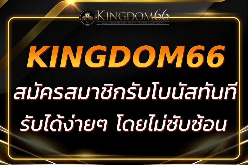 KINGDOM66 เครดิต ฟรี สมัครสมาชิกรับโบนัสทันที 100%