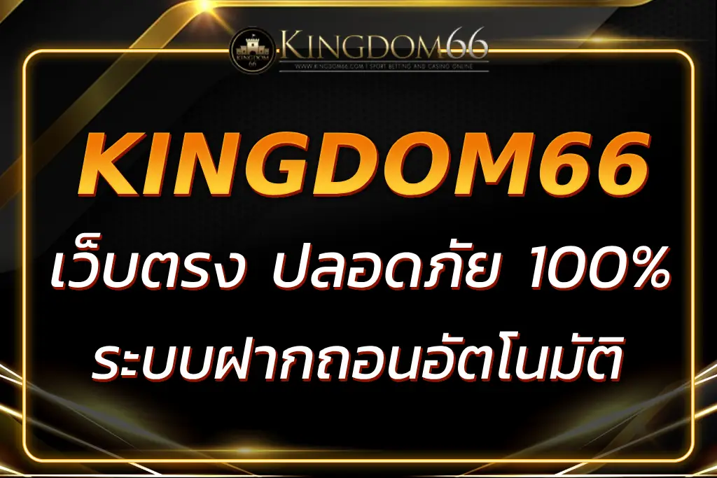 KINGDOM66 เว็บตรง ปลอดภัย ฝากถอนอัตโนมัติ 100%
